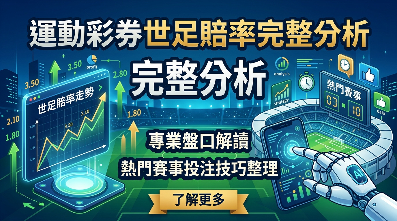 運動彩券世足賠率完整分析：專業盤口解讀與熱門賽事投注技巧整理